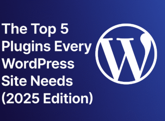 The Top 5 Plugins Every WordPress Site Needs (2025 Edition)